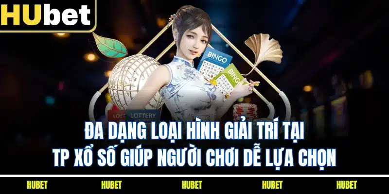 Đa dạng loại hình giải trí tại TP xổ số giúp người chơi dễ lựa chọn