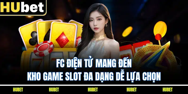FC điện tử mang đến kho game slot đa dạng dễ lựa chọn