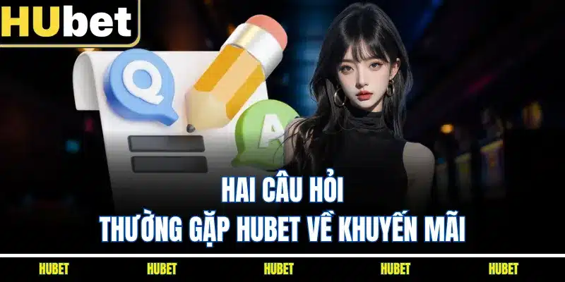 Hai câu hỏi thường gặp HUBET về khuyến mãi