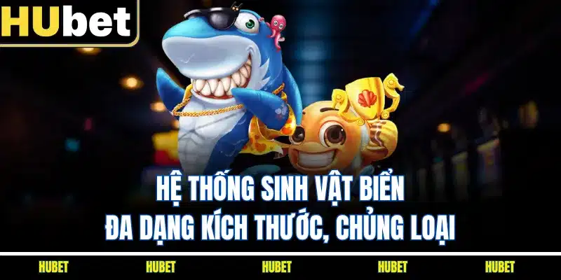 Hệ thống sinh vật biển đa dạng kích thước, chủng loại