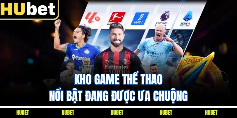 Kho game thể thao nổi bật đang được ưa chuộng