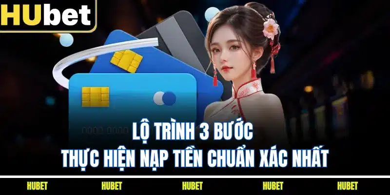 Lộ trình 3 bước thực hiện nạp tiền chuẩn xác nhất