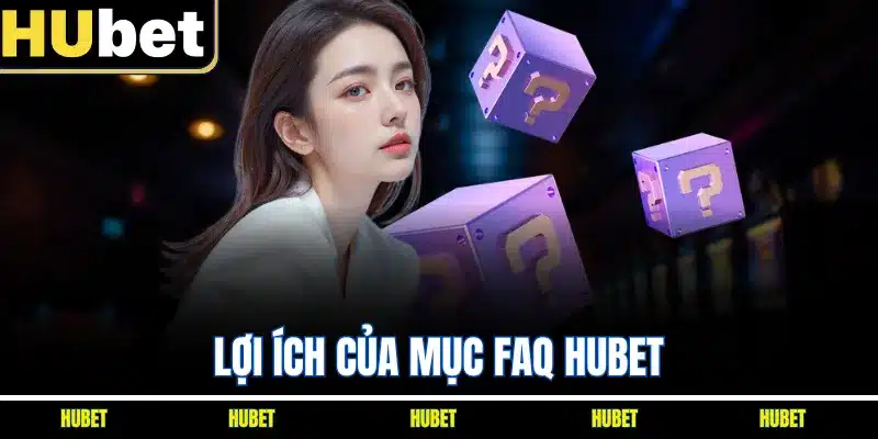Lợi ích của mục FAQ HUBET