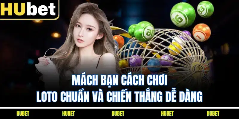 Mách Bạn Cách Chơi Loto Chuẩn Và Chiến Thắng Dễ Dàng