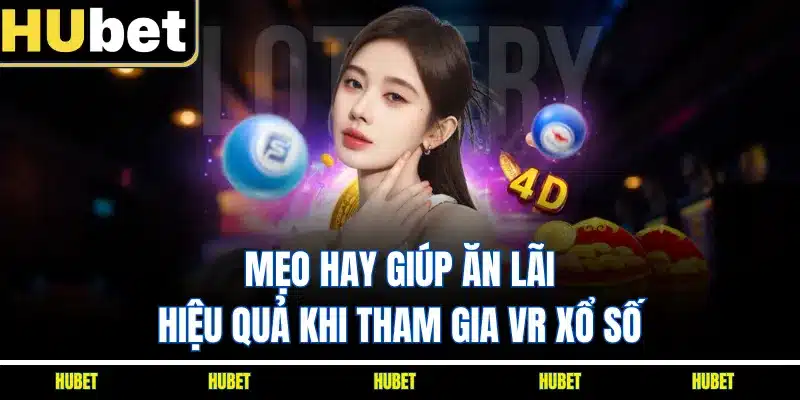 Mẹo hay giúp ăn lãi hiệu quả khi tham gia VR xổ số