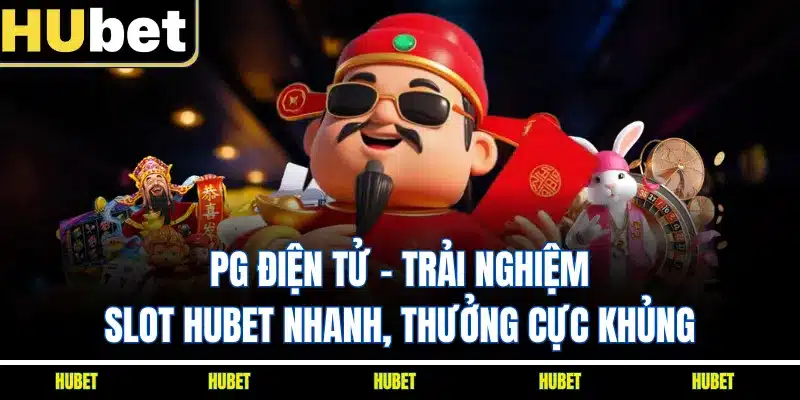 PG Điện Tử - Trải Nghiệm Slot HUBET Nhanh, Thưởng Cực Khủng