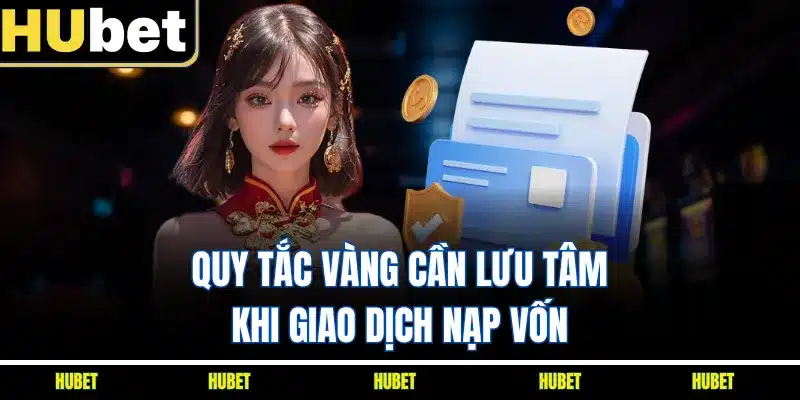 Quy tắc vàng cần lưu tâm khi giao dịch nạp vốn