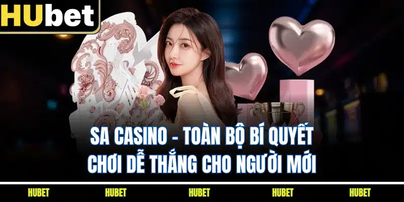 SA Casino - Toàn Bộ Bí Quyết Chơi Dễ Thắng Cho Người Mới