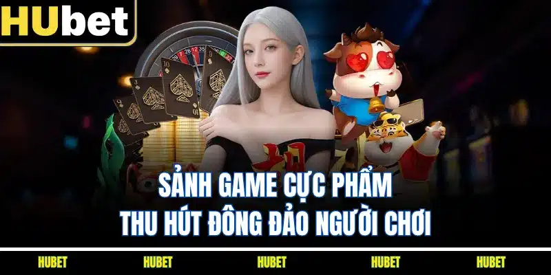 Sảnh game cực phẩm thu hút đông đảo người chơi