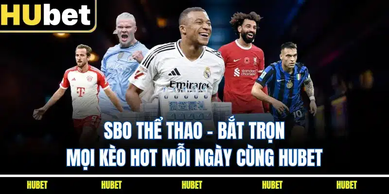 SBO Thể Thao - Bắt Trọn Mọi Kèo Hot Mỗi Ngày Cùng HUBET