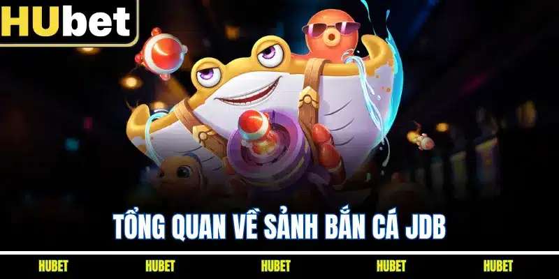 Tổng quan về sảnh bắn cá JDB