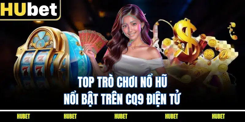 Top trò chơi nổ hũ nổi bật trên CQ9 điện tử