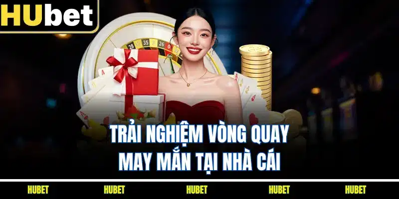 Trải nghiệm vòng quay may mắn tại nhà cái